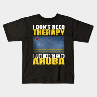 I Don't Need Therapy I Just Need To Go To Aruba Aruban Flag Kids T-Shirt